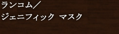 ランコム/ジェニフィック マスク