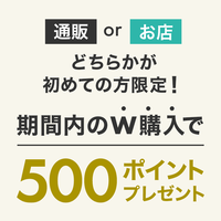 店舗or通販初めての方限定W購入で全員に500Pプレゼント